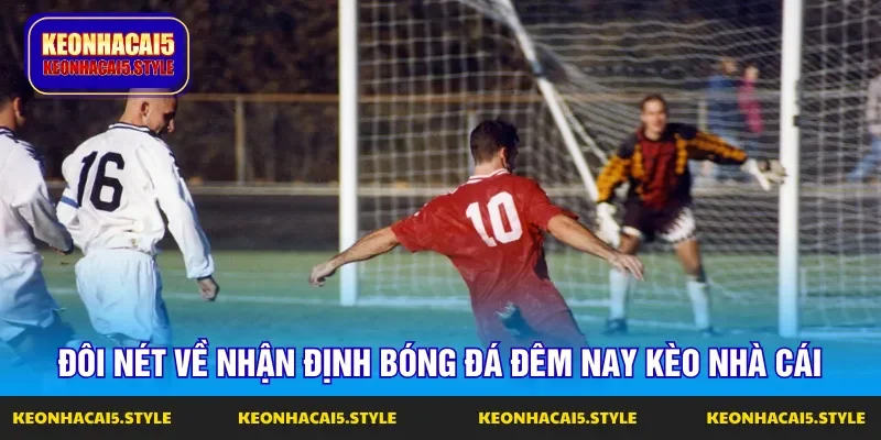 doi net ve hanh dong nhan dinh bong da dem nay keo nha cai