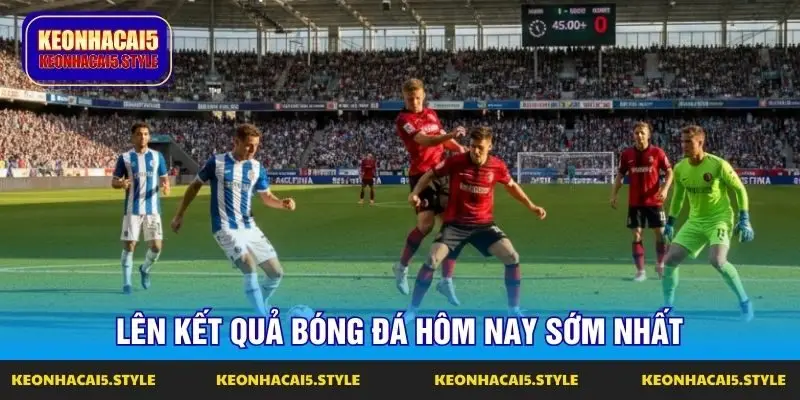 len ket qua bong da hom nay som nhat len ket qua bong da hom nay som nhat